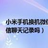 小米手机换机微信聊天记录保留（小米手机换机可以同步微信聊天记录吗）