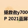拯救者y7000 2021新品(联想拯救者Y7000P 2021蓝屏死机怎么办) 拯救者y7000 2021新品(联想拯救者Y7000P 2021蓝屏死机怎么办)