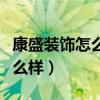 康盛装饰怎么样（求大神解答杭州康盛装饰怎么样）