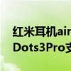 红米耳机airdots3pro弹窗怎么弄（红米AirDots3Pro支持无线充电吗）