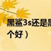 黑鲨3s还是黑鲨4pro（黑鲨4Pro和黑鲨3s哪个好）