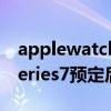 applewatch官网几天发货（AppleWatchSeries7预定后什么时候发货）