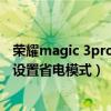 荣耀magic 3pro省电模式怎么设置（荣耀magic3Pro怎么设置省电模式）