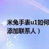 米兔手表u1如何添加联系人（米兔儿童电话手表4Pro怎么添加联系人）