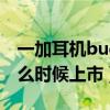 一加耳机buds z2发售时间（一加BudsZ2什么时候上市）