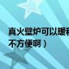 真火壁炉可以暖和整个房间吗（真火壁炉使用起来是不是很不方便啊）