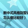 新中式风格别墅设计效果图大全（新中式风格别墅设计可以怎么做比较好）