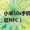 小米10s手机nfc感应区在哪（小米10s怎么开启NFC）
