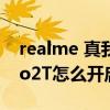 realme 真我gt neo2t 5g重量（真我GTNeo2T怎么开启5G）