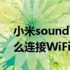 小米sound可以连接蓝牙吗（小米sound怎么连接WiFi）