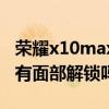 荣耀x10max有没有面部解锁（荣耀x30max有面部解锁吗）