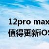 12pro max建议更新ios14.4.2(iPhone12值得更新iOS14.4吗) 12pro max建议更新ios14.4.2(iPhone12值得更新iOS14.4吗)