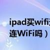 ipad买wifi还是蜂窝版本好（iPad蜂窝版能连WiFi吗）