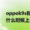oppok9s和k9pro哪个先上市（OPPOK9s什么时候上市）