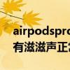airpodspro有滋滋声正常吗（AirPodsPro有滋滋声正常吗）