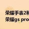 荣耀手表2和荣耀gs pro区别（荣耀手表2和荣耀gs pro区别）