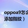 oppoa9怎么设置指纹解锁（OPPOK9S怎么添加指纹）