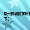 常州新城尚东区物业电话（常州新城尚东区房价知道的告诉下）