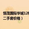 恒茂国际华城12栋二手房怎么样（求大神解答恒茂国际华城二手房价格）
