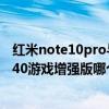 红米note10pro与增强版k40哪个好（红米note10和红米k40游戏增强版哪个好）