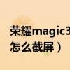 荣耀magic3pro滚动截屏（荣耀magic3Pro怎么截屏）