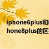 iphone6plus和iphone8plus的区别（iphoneseplus和iPhone8plus的区别是什么）