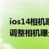 ios14相机曝光怎么调（iPhone13Pro怎么调整相机曝光）