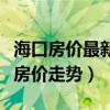 海口房价最新走势消息（求大神解答海口最新房价走势）