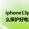 iphone13pro充满电伤电池（iPhone13怎么保护好电池效率）