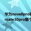 华为nova8pro和mate30epro哪个好（华为nova8pro和mate30pro哪个值得买）