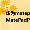 华为matepadpro怎么样与电脑同步（华为MatePadPro怎么样）