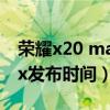 荣耀x20 max最新消息将发布（荣耀x20Max发布时间）