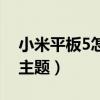 小米平板5怎么换主题（小米平板5怎么设置主题）