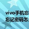 vivo手机忘记密码怎么办无指纹(vivo手机忘记密码怎么办) vivo手机忘记密码怎么办无指纹(vivo手机忘记密码怎么办)