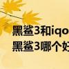 黑鲨3和iqoo7谁的游戏性能更强（iqoo7和黑鲨3哪个好）