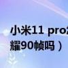 小米11 pro怎么调90帧（小米11支持王者荣耀90帧吗）
