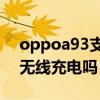 oppoa93支持无线充电吗（oppoA32支持无线充电吗）