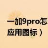 一加9pro怎么隐藏应用(一加9Pro怎么隐藏应用图标) 一加9pro怎么隐藏应用(一加9Pro怎么隐藏应用图标)