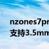 nzones7pro玩吃鸡怎么样（nzones7pro 支持3.5mm耳机孔吗）