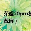 荣耀20pro截屏怎么长截屏(荣耀20pro怎么截屏) 荣耀20pro截屏怎么长截屏(荣耀20pro怎么截屏)