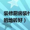 装修厨房装什么地砖（我想问厨房用什么颜色的地砖好）