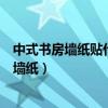 中式书房墙纸贴什么颜色的（谁来说说书房适合贴什么样的墙纸）