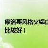 摩洛哥风格火锅店装修（火锅店装修价格怎么样 哪一种风格比较好）