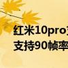 红米10pro支持开到90帧率吗（小米10Pro支持90帧率模式吗）