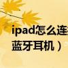 ipad怎么连接蓝牙耳机索尼（iPad怎么连接蓝牙耳机）