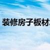 装修房子板材怎么选（想知道怎么样选房子）