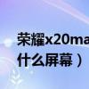 荣耀x20max屏幕是jdi吗（荣耀x20Max是什么屏幕）