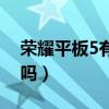荣耀平板5有陀螺仪吗（小米平板5有陀螺仪吗）