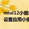 miui12小窗应用怎么设置(小米11ultra如何设置应用小窗口) miui12小窗应用怎么设置(小米11ultra如何设置应用小窗口)