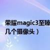 荣耀magic3至臻版的摄像头供应商（荣耀magic3至臻版有几个摄像头）